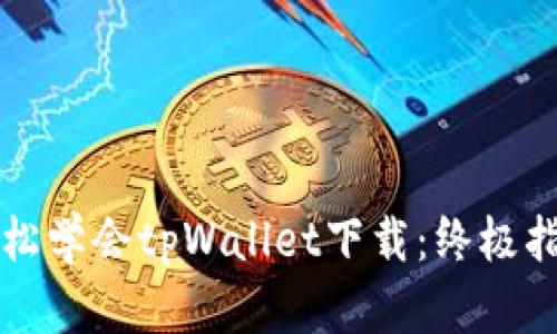 轻松学会tpWallet下载：终极指南