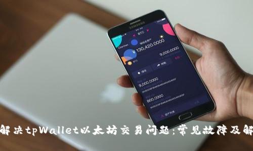 : 如何解决tpWallet以太坊交易问题：常见故障及解决方案