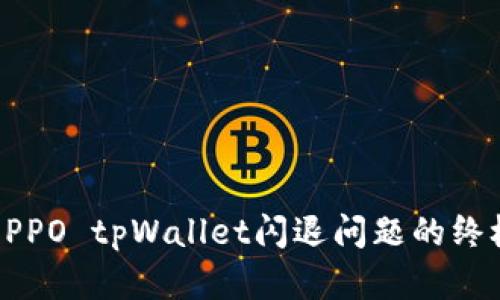 解决OPPO tpWallet闪退问题的终极指南