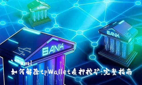 ```xml
如何解除tpWallet质押挖矿：完整指南