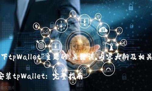 以下是关于“怎么下tpWallet”主题的、关键词、内容大纲及相关问题的设计示例：

如何快速下载与安装tpWallet: 完整指南