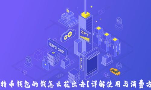 
比特币钱包的钱怎么花出去？详解使用与消费方式