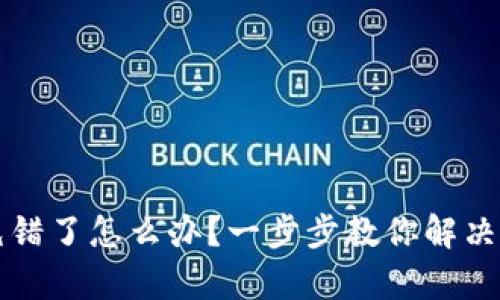 tpWallet充错了怎么办？一步步教你解决充错款问题