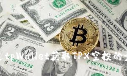 : 如何通过tpWallet获取TPX空投的步骤与技巧