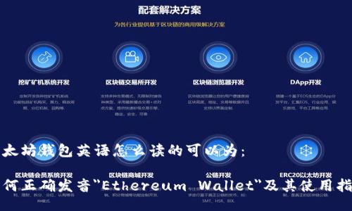 以太坊钱包英语怎么读的可以为：

如何正确发音