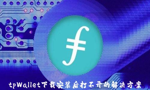 
tpWallet下载安装后打不开的解决方案