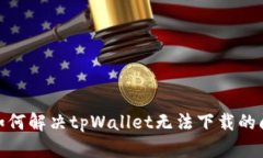 : 如何解决tpWallet无法下载