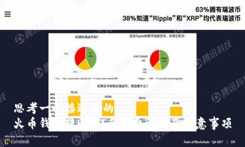 思考一个接近且的  
火币钱包转USDT手续费详解及注意事项