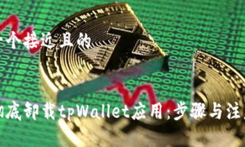 思考一个接近且的


如何彻底卸载tpWallet应用：步骤与注意事项