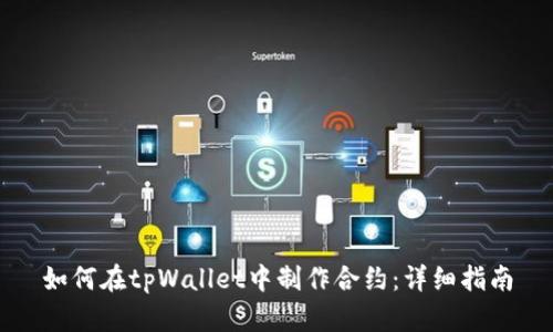 如何在tpWallet中制作合约：详细指南