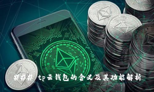 ### tp云钱包的含义及其功能解析