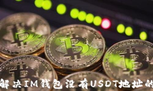 
如何解决IM钱包没有USDT地址的问题