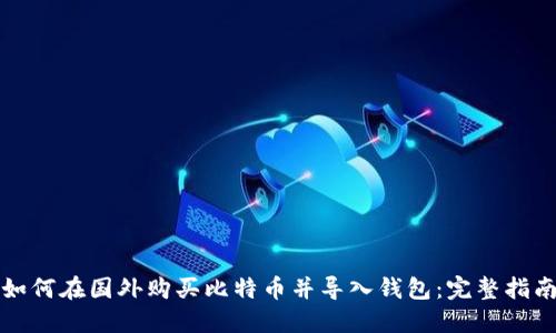 如何在国外购买比特币并导入钱包：完整指南