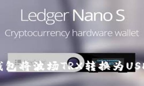 如何使用TP钱包将波场TRX转换为USDT的详细指南
