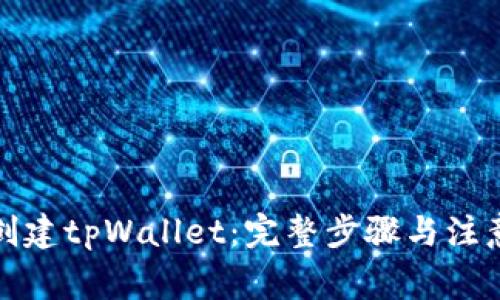 如何创建tpWallet：完整步骤与注意事项