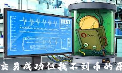 
tpWallet显示交易成功但找不到币的原因及解决方案