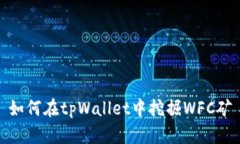 如何在tpWallet中挖掘WFC矿