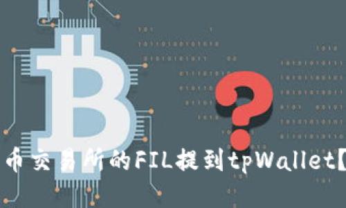 如何将火币交易所的FIL提到tpWallet？详细指南