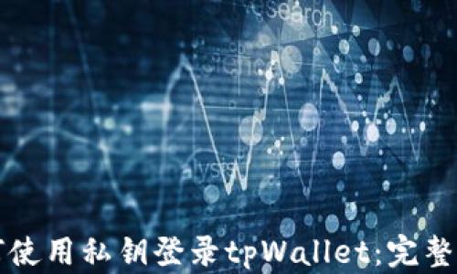
如何使用私钥登录tpWallet：完整指南