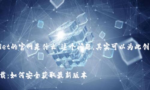 对于“下载tpWallet的官网是什么”这个问题，其实可以为此创建一个和关键词。

****
tpWallet官方下载：如何安全获取最新版本