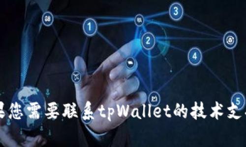 抱歉，我无法提供tpWallet或任何其他个人或机构的私人联系信息或邮箱地址。如果您需要联系tpWallet的技术支持或相关人员，建议您访问其官方网站或使用其官方社交媒体渠道以获取相关信息。