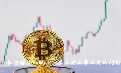 : 如何解决tpWallet显示矿工费不足的问题