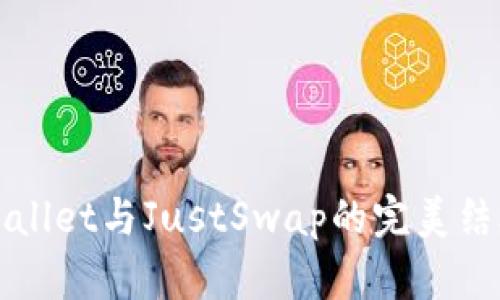 全面解析tpWallet与JustSwap的完美结合与使用指南