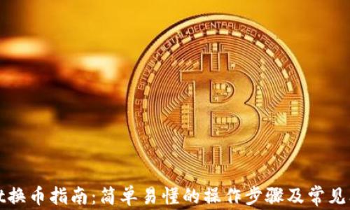 
tpWallet换币指南：简单易懂的操作步骤及常见问题解答