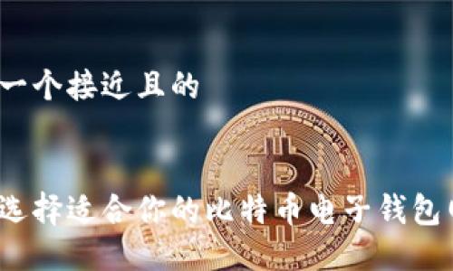 思考一个接近且的


如何选择适合你的比特币电子钱包网站？