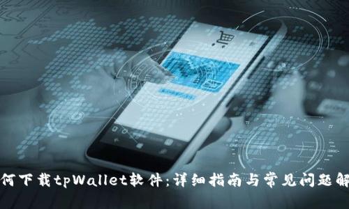 如何下载tpWallet软件：详细指南与常见问题解答
