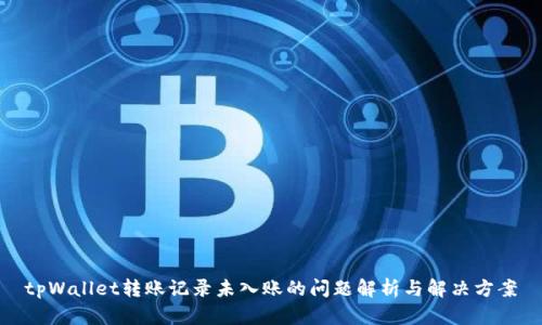 tpWallet转账记录未入账的问题解析与解决方案