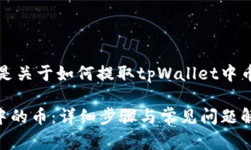 为了更好地帮助您，以下是关于如何提取tpWallet中币的详细内容结构和说明:

如何成功提取tpWallet中的币：详细步骤与常见问题解析