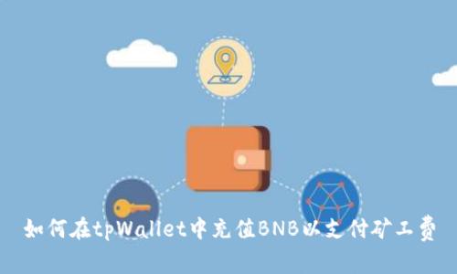 如何在tpWallet中充值BNB以支付矿工费