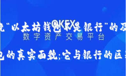 以下是围绕“以太坊钱包不是银行”的及相关元素：

以太坊钱包的真实面貌：它与银行的区别与联系
