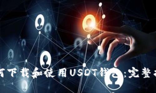 如何下载和使用USDT钱包：完整指南