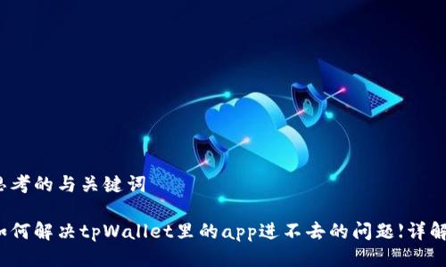思考的与关键词

如何解决tpWallet里的app进不去的问题【详解】