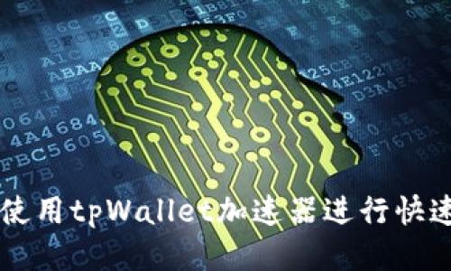 如何使用tpWallet加速器进行快速交易