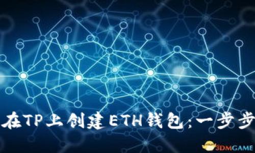 如何在TP上创建ETH钱包：一步步指南